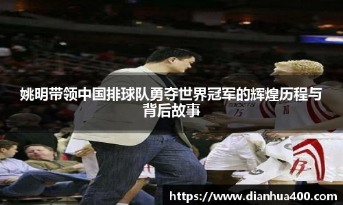 姚明带领中国排球队勇夺世界冠军的辉煌历程与背后故事