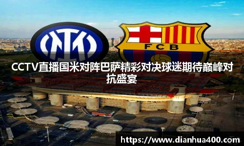 CCTV直播国米对阵巴萨精彩对决球迷期待巅峰对抗盛宴
