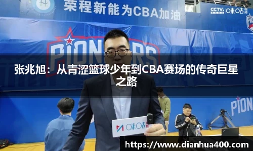 张兆旭：从青涩篮球少年到CBA赛场的传奇巨星之路