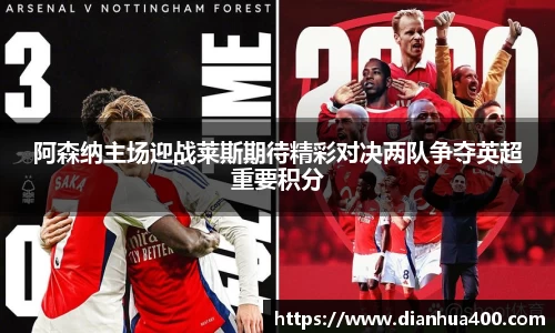阿森纳主场迎战莱斯期待精彩对决两队争夺英超重要积分